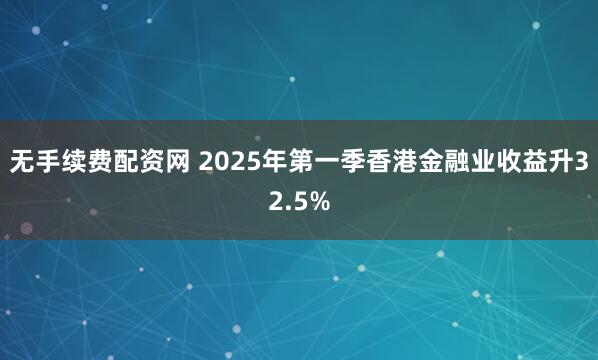 无手续费配资网 2025年第一季香港金融业收益升32.5%