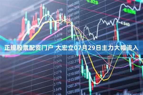 正规股票配资门户 大宏立07月29日主力大幅流入