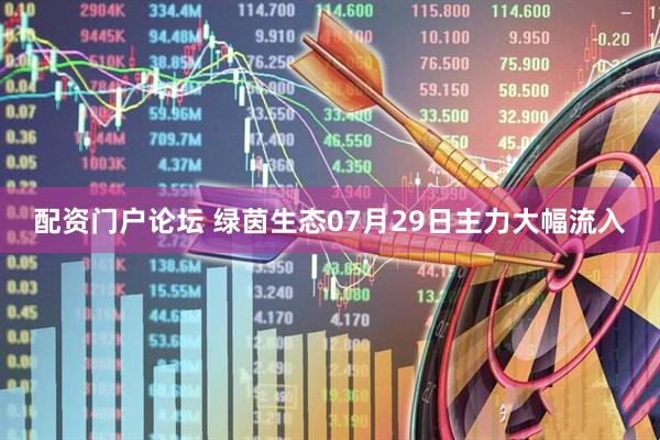 配资门户论坛 绿茵生态07月29日主力大幅流入